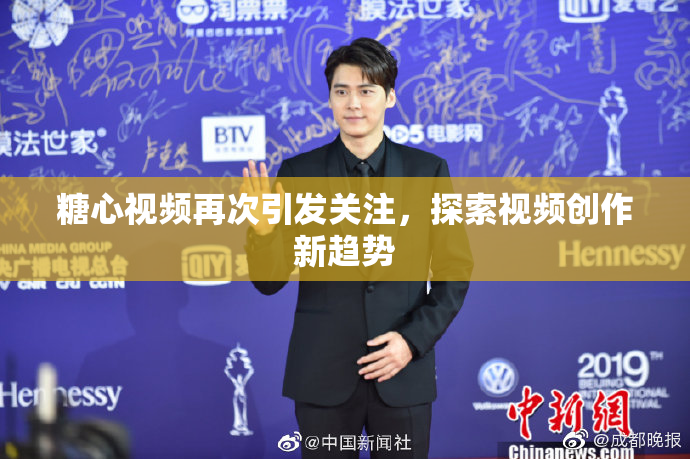 糖心视频再次引发关注，探索视频创作新趋势