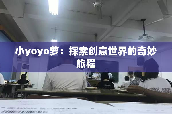 小yoyo萝：探索创意世界的奇妙旅程