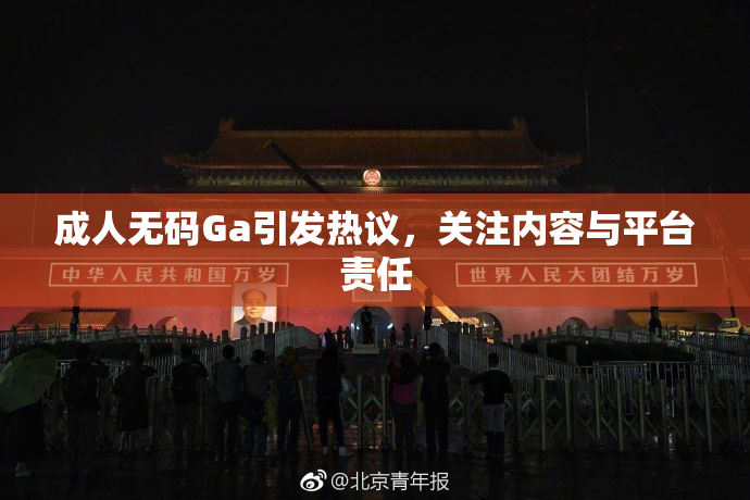 成人无码Ga引发热议，关注内容与平台责任