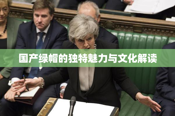 国产绿帽的独特魅力与文化解读