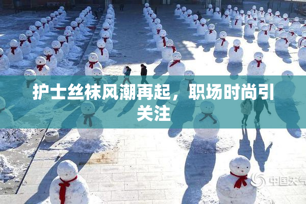 护士丝袜风潮再起，职场时尚引关注