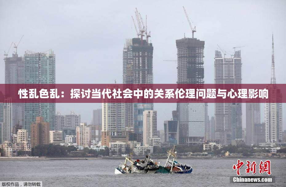 性乱色乱：探讨当代社会中的关系伦理问题与心理影响