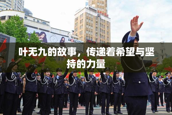 叶无九的故事，传递着希望与坚持的力量