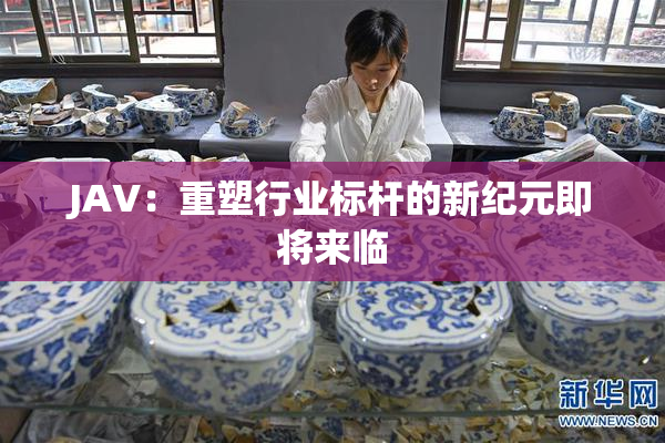 JAV：重塑行业标杆的新纪元即将来临