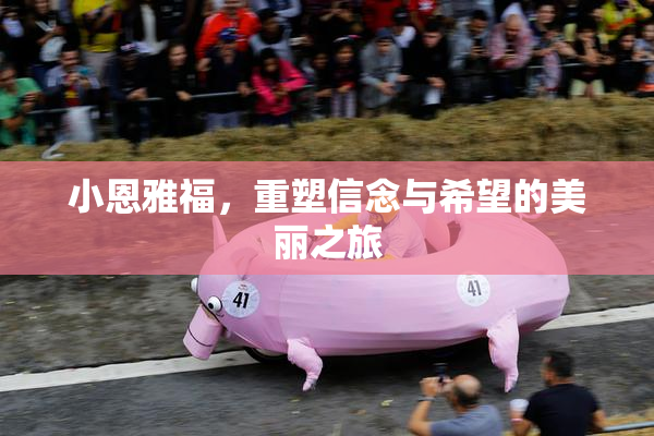 小恩雅福，重塑信念与希望的美丽之旅