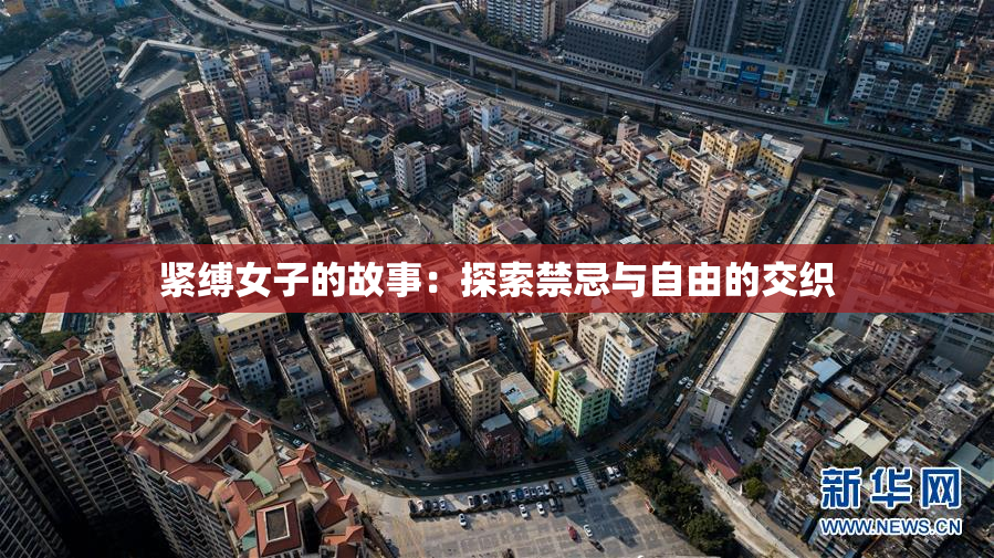 紧缚女子的故事：探索禁忌与自由的交织