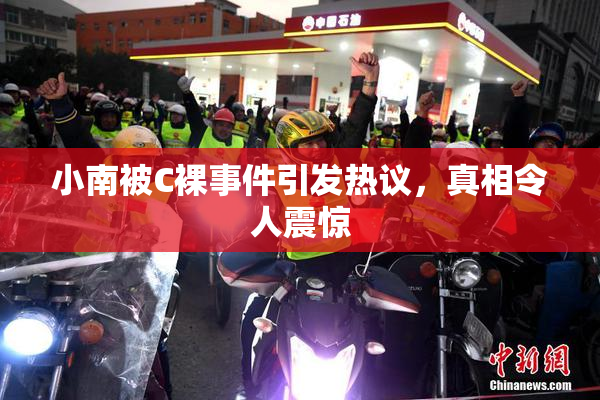 小南被C裸事件引发热议，真相令人震惊