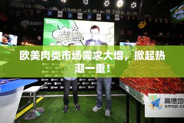 欧美肉类市场需求大增，掀起热潮一重！