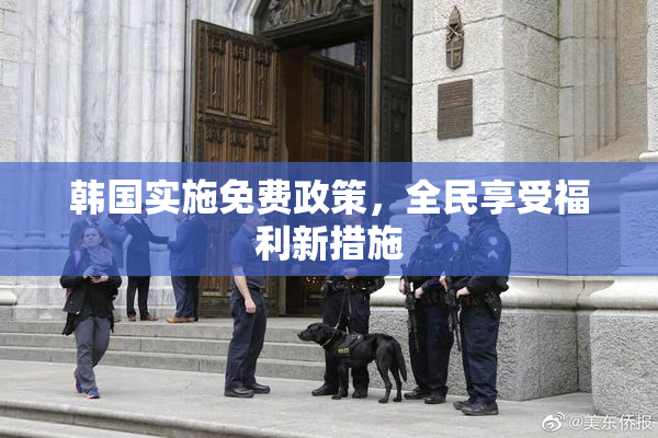 韩国实施免费政策，全民享受福利新措施