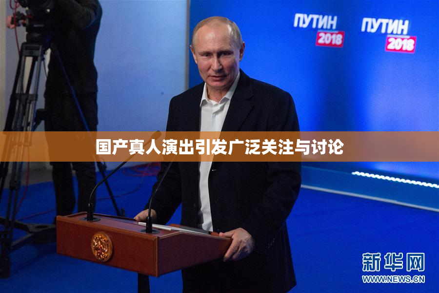 国产真人演出引发广泛关注与讨论