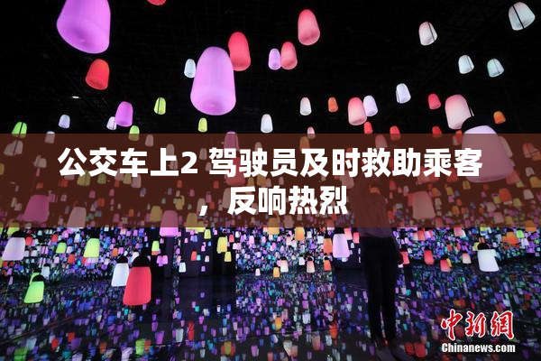 公交车上2 驾驶员及时救助乘客，反响热烈