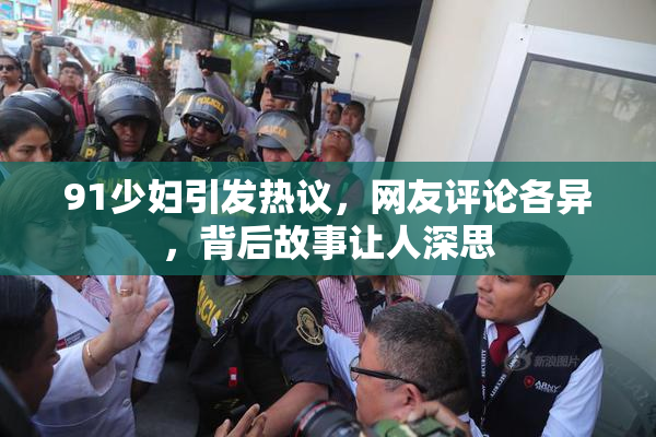 91少妇引发热议，网友评论各异，背后故事让人深思