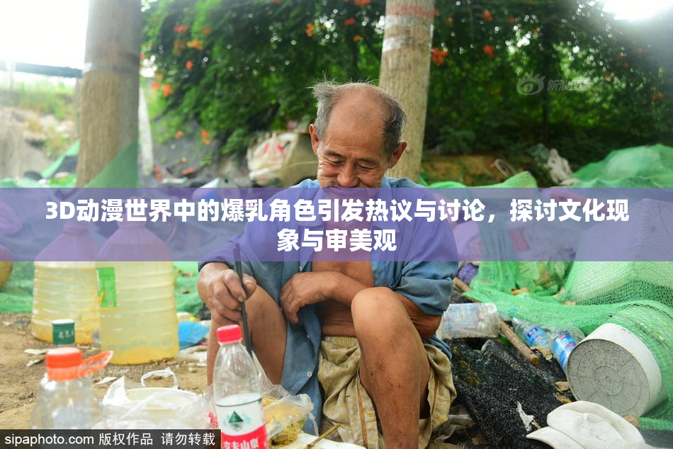 3D动漫世界中的爆乳角色引发热议与讨论，探讨文化现象与审美观