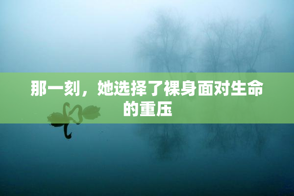 那一刻，她选择了裸身面对生命的重压