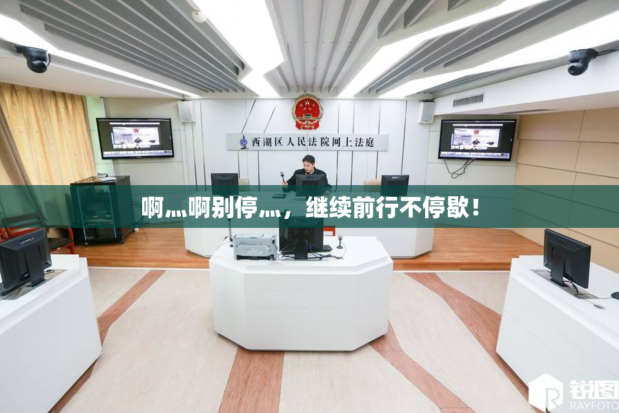 啊灬啊别停灬，继续前行不停歇！