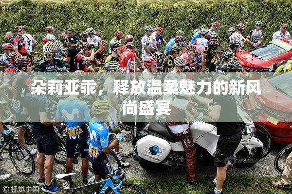 朵莉亚乖，释放温柔魅力的新风尚盛宴
