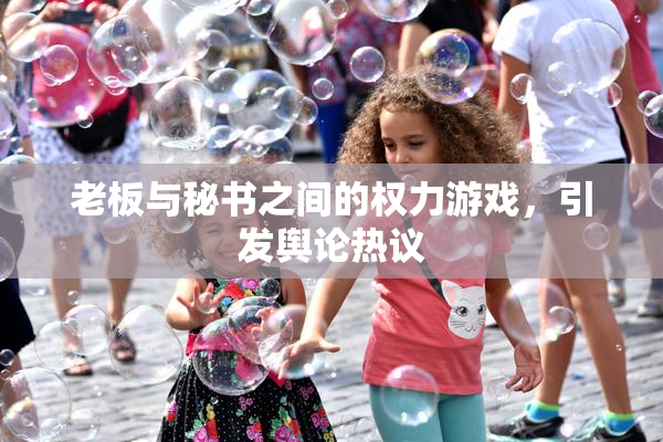 老板与秘书之间的权力游戏，引发舆论热议