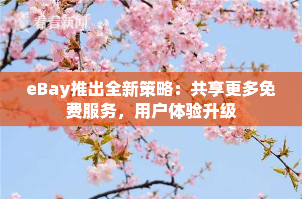 eBay推出全新策略：共享更多免费服务，用户体验升级