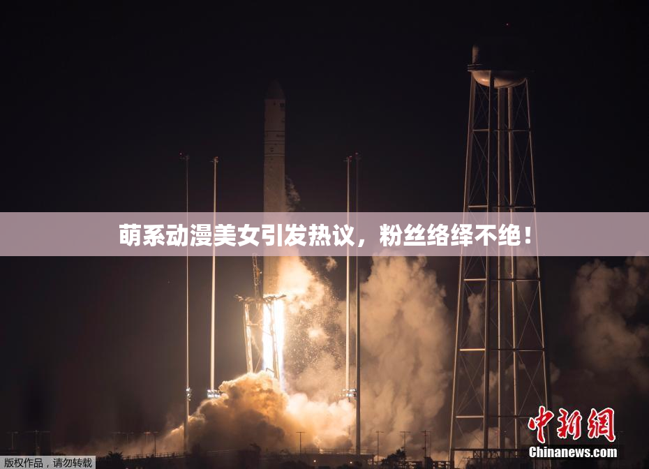 萌系动漫美女引发热议，粉丝络绎不绝！