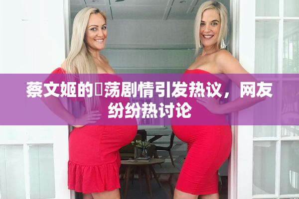蔡文姬的婬荡剧情引发热议，网友纷纷热讨论