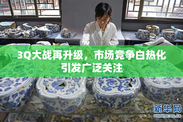 3Q大战再升级，市场竞争白热化引发广泛关注
