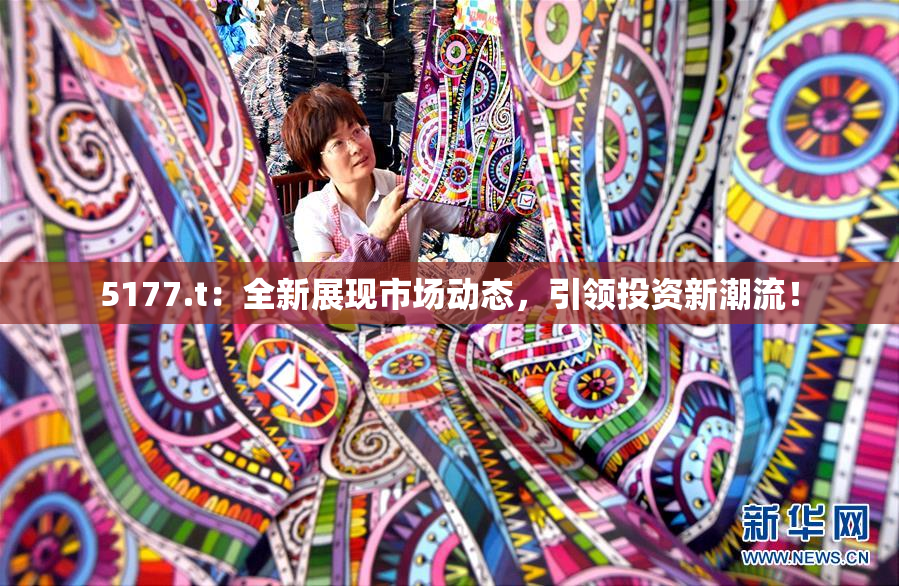 5177.t：全新展现市场动态，引领投资新潮流！
