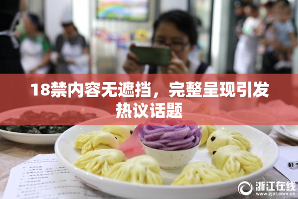 18禁内容无遮挡，完整呈现引发热议话题
