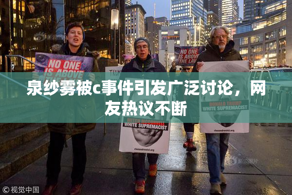 泉纱雾被c事件引发广泛讨论，网友热议不断