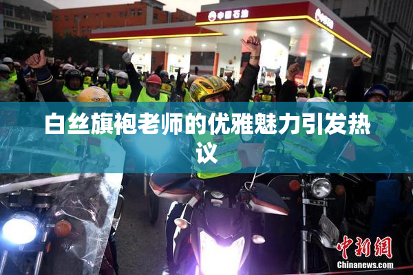 白丝旗袍老师的优雅魅力引发热议