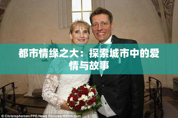 都市情缘之大：探索城市中的爱情与故事
