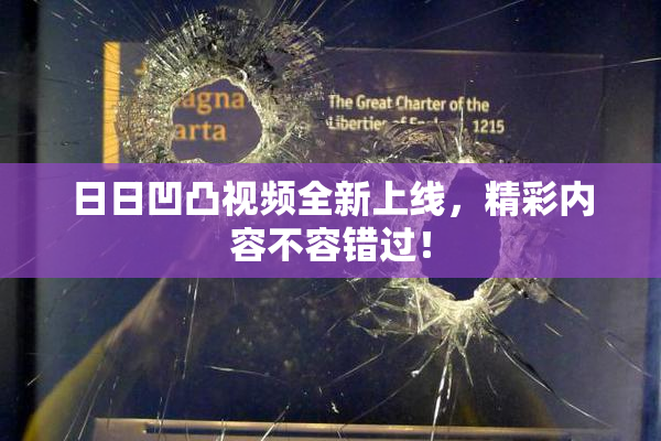 日日凹凸视频全新上线，精彩内容不容错过！