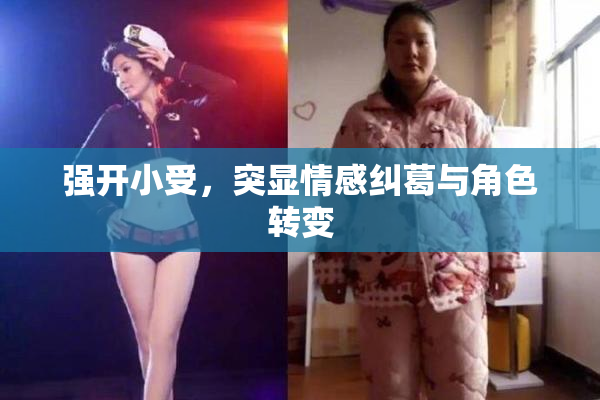 强开小受，突显情感纠葛与角色转变