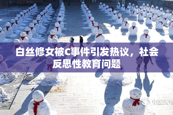白丝修女被C事件引发热议，社会反思性教育问题