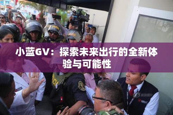 小蓝GV：探索未来出行的全新体验与可能性