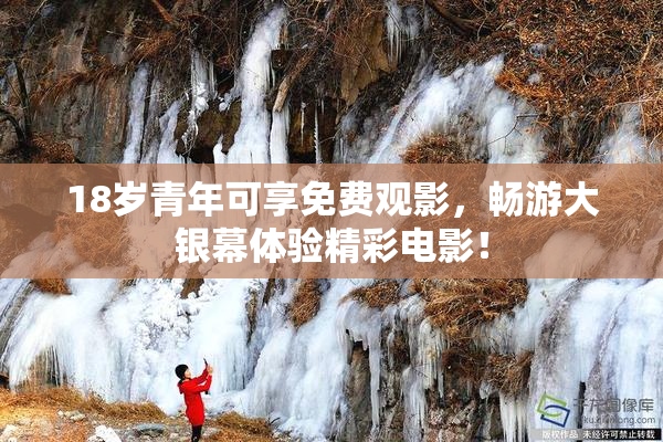 18岁青年可享免费观影，畅游大银幕体验精彩电影！
