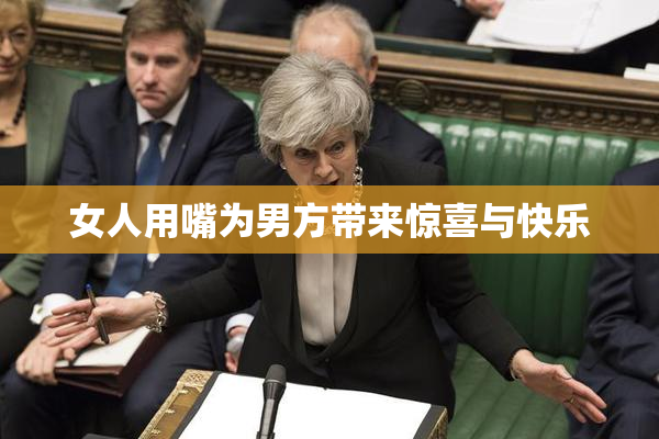 女人用嘴为男方带来惊喜与快乐