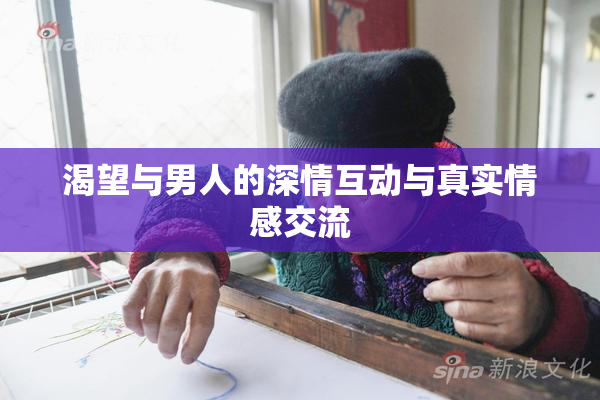 渴望与男人的深情互动与真实情感交流