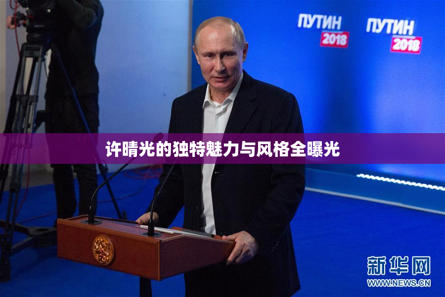 许晴光的独特魅力与风格全曝光