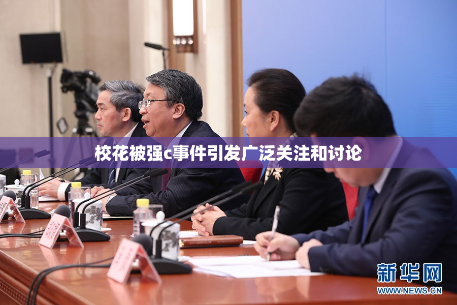 校花被强c事件引发广泛关注和讨论