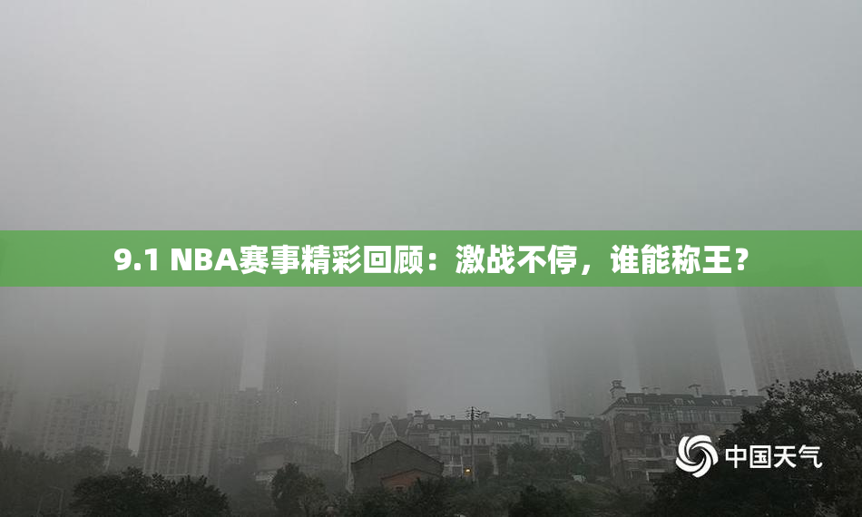 9.1 NBA赛事精彩回顾：激战不停，谁能称王？