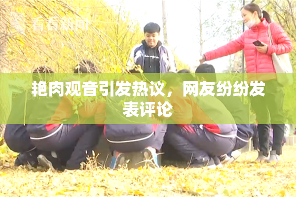 艳肉观音引发热议，网友纷纷发表评论