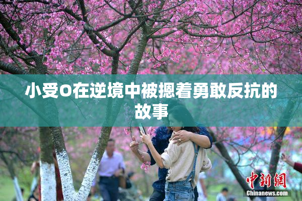 小受O在逆境中被摁着勇敢反抗的故事