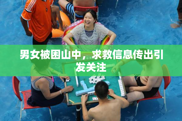 男女被困山中，求救信息传出引发关注