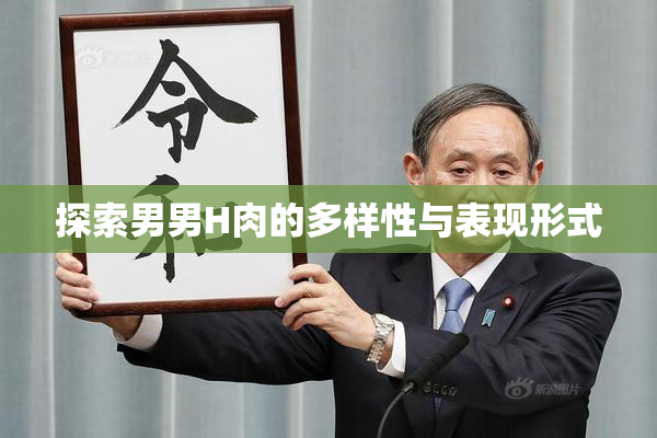 探索男男H肉的多样性与表现形式
