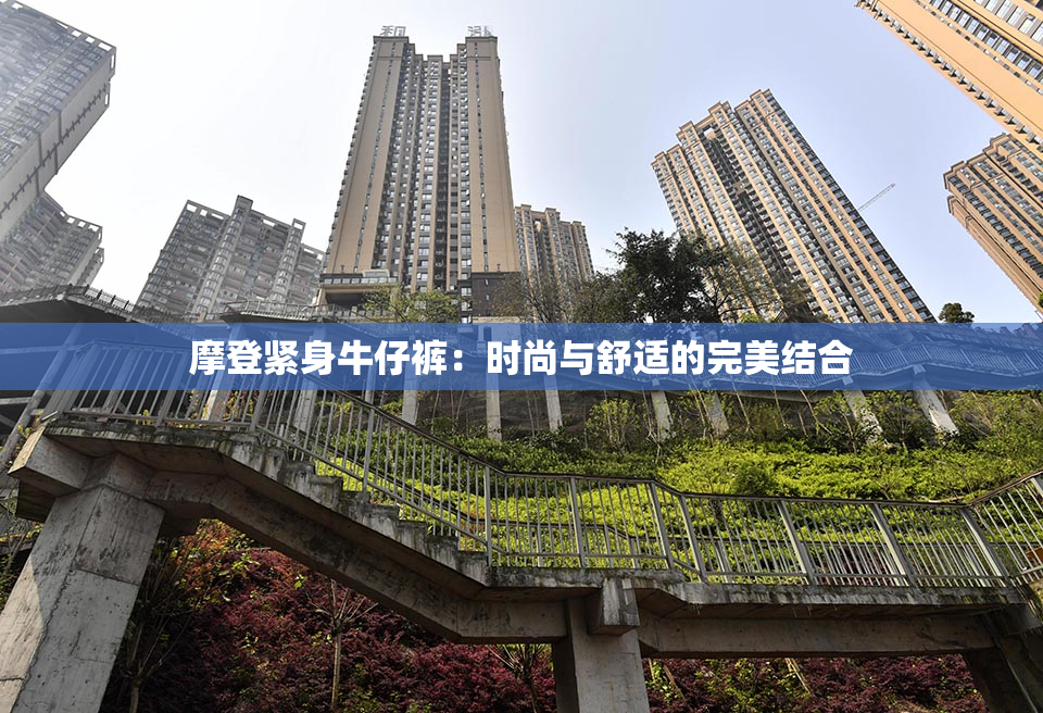摩登紧身牛仔裤：时尚与舒适的完美结合