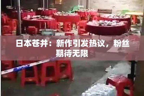日本苍井：新作引发热议，粉丝期待无限