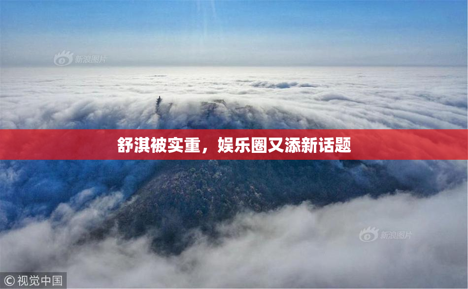 舒淇被实重，娱乐圈又添新话题