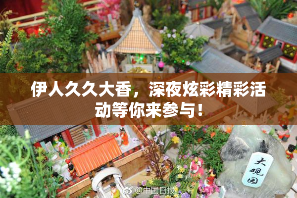 伊人久久大香，深夜炫彩精彩活动等你来参与！