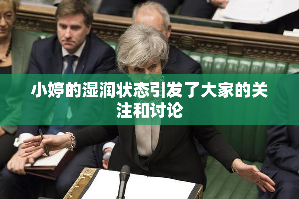 小婷的湿润状态引发了大家的关注和讨论