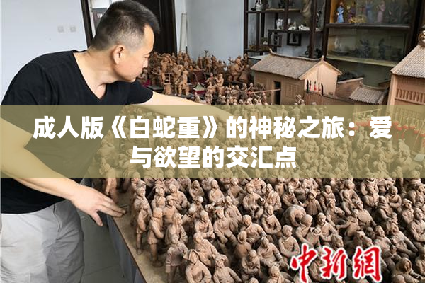 成人版《白蛇重》的神秘之旅：爱与欲望的交汇点